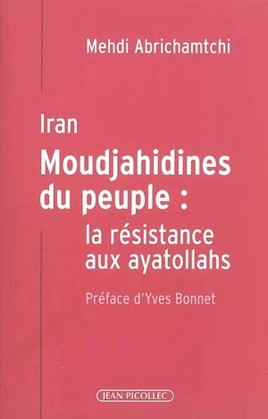 Iran : Moudjahidines du peuple : la résistance aux ayatollahs - Mehdi Abrichamtchi