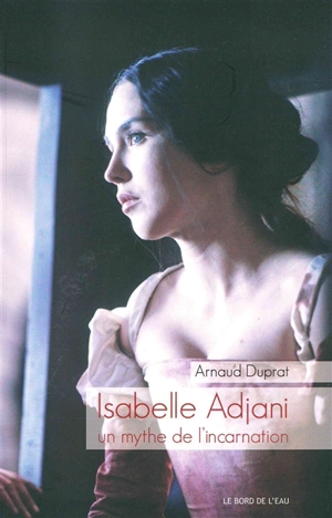 Isabelle Adjani : un mythe de l'incarnation - Arnaud Duprat