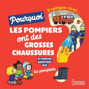 Explique-moi... Pourquoi les pompiers ont de grosses chaussures ? : et plein de questions sur les pompiers - Emmanuelle Kecir-Lepetit