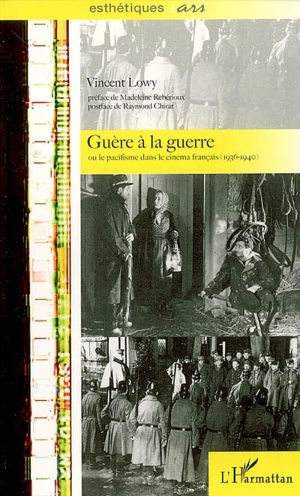 Guère à la guerre ou Le pacifisme dans le cinéma français (1936-1940) - Vincent Lowy