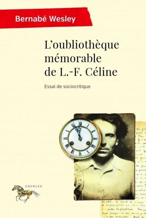L'oubliothèque mémorable de L.-F. Céline : essai de sociocritique - Bernabé Wesley