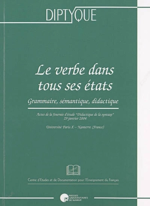 Le verbe dans tous ses états : grammaire, sémantique, didactique : actes de la Journée d'étude Didactique de la syntaxe, Université Paris X-Nanterre (France), 29 janvier 2004 - Journée d'étude internationale Didactique de la syntaxe (2004 ; Nanterre)