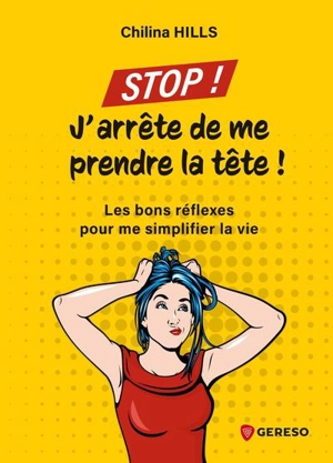 Stop ! J'arrête de me prendre la tête ! : les bons réflexes pour me simplifier la vie - Chilina Hills