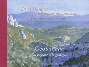 De la Durance aux monts de Vaucluse : le Parc naturel régional du Luberon : géoballade, du paysage à la géologie - Georges Bronner