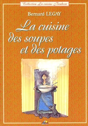 La cuisine des soupes et des potages - Bernard Legay