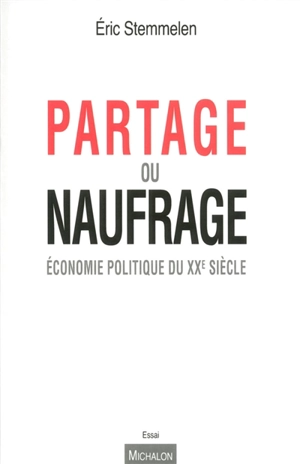 Partage ou naufrage : l'économie politique au XXe siècle - Eric Stemmelen