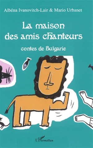 La maison des amis chanteurs : contes de Bulgarie - Albéna Ivanovitch-Lair