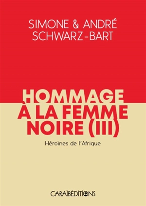 Hommage à la femme noire. Vol. 3. Héroïnes de l'Afrique - Simone Schwarz-Bart