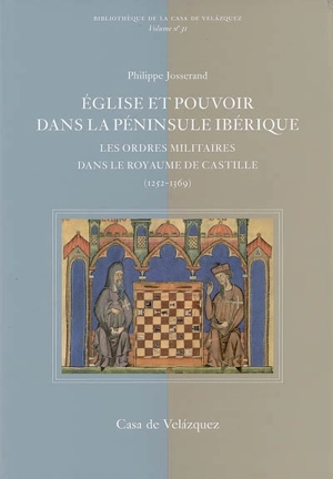 Eglise et pouvoir dans la péninsule Ibérique : les ordres militaires dans le royaume de Castille (1252-1369) - Philippe Josserand