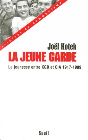 La jeune garde : entre KGB et CIA la jeunesse mondiale, enjeu des relations internationales 1917-1989 - Joël Kotek