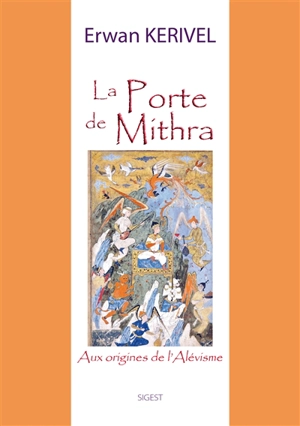 La porte de Mithra : aux origines de l'alévisme - Erwan Kerivel