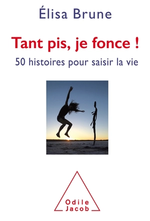 Tant pis, je fonce : 50 histoires courtes pour saisir la vie - Elisa Brune