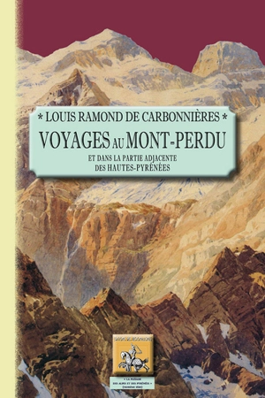 Voyages au Mont-Perdu et dans la partie adjacente des Hautes-Pyrénées - Louis Ramond de Carbonnières