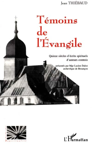 Témoins de l'Evangile : quinze siècles d'écrits spirituels d'auteurs comtois