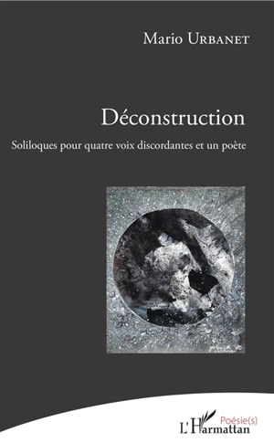 Déconstruction : soliloques pour quatre voix discordantes et un poète - Mario Urbanet