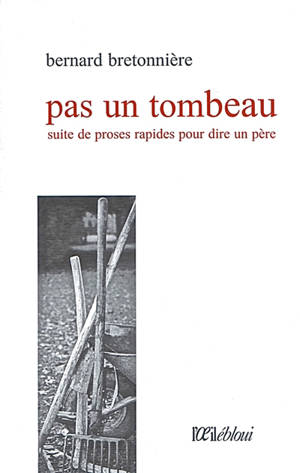 Pas un tombeau : suite de proses rapides pour dire un père - Bernard Bretonnière