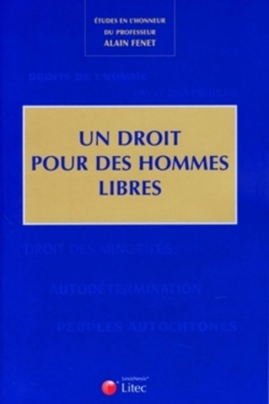 Un droit pour des hommes libres : études en l'honneur d'Alain Fénet