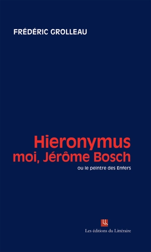 Hieronymous : moi, Jérôme Bosch ou Le peintre des Enfers - Frédéric Grolleau