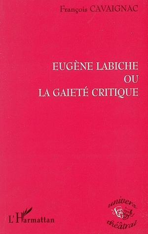 Eugène Labiche ou La gaieté critique - François Cavaignac