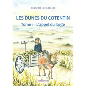 Les dunes du Cotentin. Vol. 1. L'appel du large (1895-1918) - François Lequiller