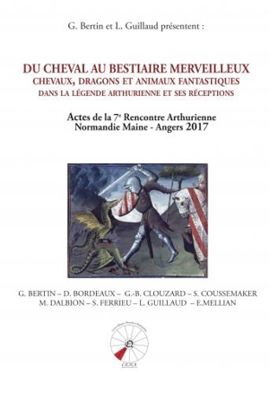 Du cheval au bestiaire merveilleux : chevaux, dragons et animaux fantastiques dans la légende arthurienne et ses réceptions : actes de la 7e Rencontre arthurienne Normandie, Maine, Anjou - Rencontre arthurienne Normandie Maine (7 ; 2017 ; Angers)