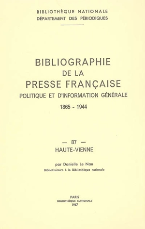 Bibliographie de la presse française politique et d'information générale : 1865-1944. Vol. 87. Haute-Vienne - Bibliothèque nationale de France. Département des périodiques