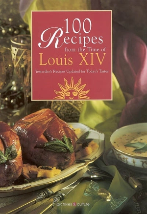 100 recipes from the time of Louis XIV : yesterday's recipes updated for today's tastes - Anne de Bergh