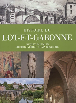 Histoire du Lot-et-Garonne : un territoire et ses habitants de la Préhistoire au début du XXIe siècle - Jacques Dubourg