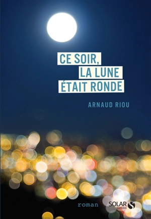 Ce soir, la lune était ronde - Arnaud Riou