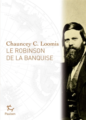Le Robinson de la banquise : l'histoire de Charles Francis Hall, explorateur - Chauncey C. Loomis