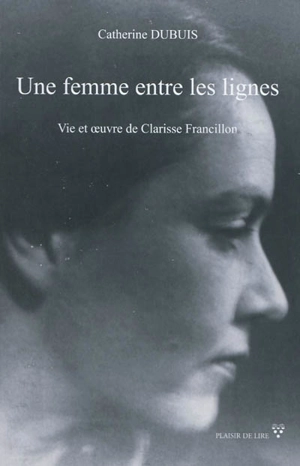 Une femme entre les lignes : vie et oeuvre de Clarisse Francillon - Catherine Dubuis