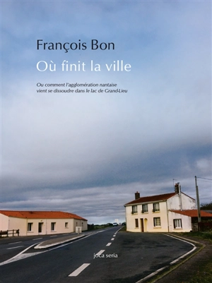 Où finit la ville ou Comment l'agglomération nantaise vient se dissoudre dans le lac de Grand-Lieu - François Bon