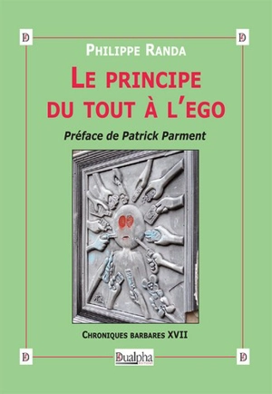 Chroniques barbares. Vol. 17. Le principe du tout à l'ego - Philippe Randa