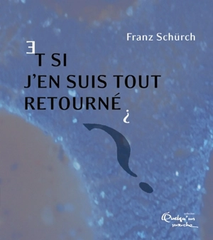 Et si j'en suis tout retourné ? : essaim 3 - Franz-Emmanuel Schürch