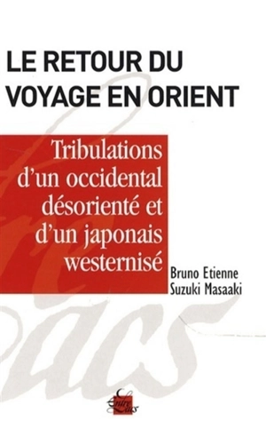 Le retour du voyage en Orient ou Les tribulations d'un Occidental désorienté en compagnie d'un Japonais westernizé - Bruno Etienne