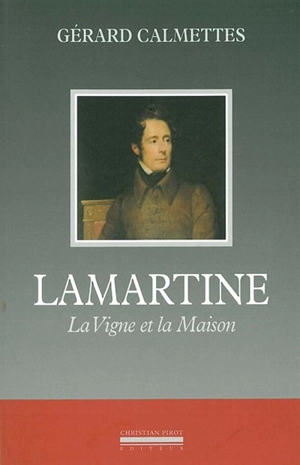 Lamartine, la vigne et la maison - Gérard Calmettes