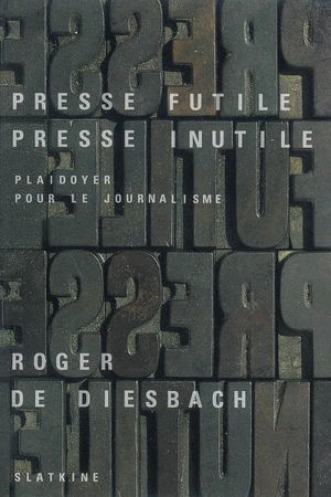 Presse futile, presse inutile : plaidoyer pour le journalisme - Roger de Diesbach