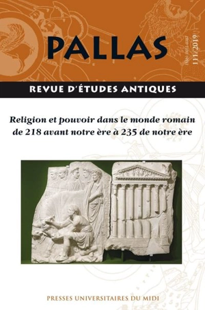 Pallas, n° 111. Religion et pouvoir dans le monde romain de 218 avant notre ère à 235 de notre ère : actes du colloque de la SoPHAU, Bordeaux, 13-15 juin 2019