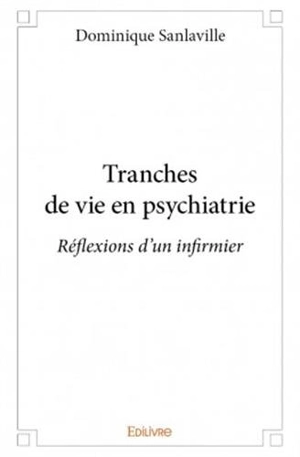 Tranches de vie en psychiatrie : réflexions d'un infirmier - Dominique Sanlaville