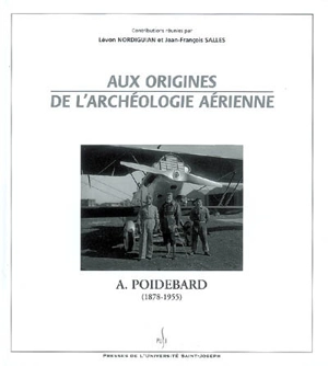 Aux origines de l'archéologie aérienne : A. Poidebard (1878-1955) - Lévon Nordiguian