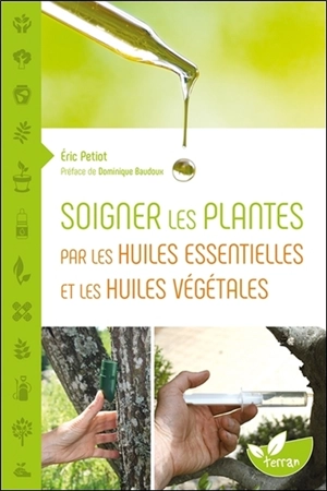 Soigner les plantes par les huiles essentielles et les huiles végétales - Eric Petiot