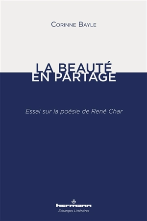 La beauté en partage : essai sur la poésie de René Char - Corinne Bayle