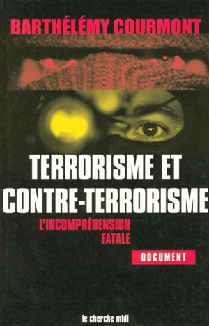 Terrorisme et contre-terrorisme : l'incompréhension fatale - Barthélémy Courmont