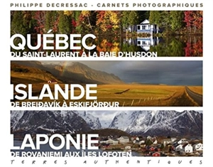Terres authentiques : carnets photographiques. Québec, Islande, Laponie - Philippe Decressac