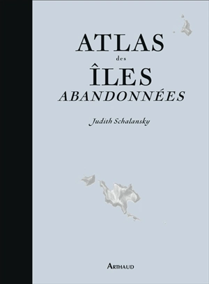 Atlas des îles abandonnées - Judith Schalansky