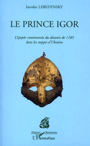 Le prince Igor : l'épopée controversée du désastre de 1185 dans les steppes d'Ukraine