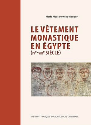 Le vêtement monastique en Egypte (IVe-VIIIe siècle) - Maria Mossakowska-Gaubert