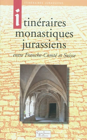 Itinéraires monastiques jurassiens : entre Franche-Comté et Suisse - Laurent Auberson