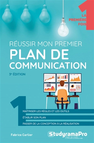 Réussir mon premier plan de communication : maîtriser les règles et les outils, établir son plan, passer de la conception à la réalisation - Fabrice Carlier