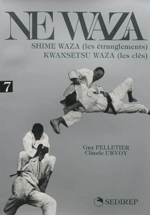 Ne waza. Vol. 7. Shime Waza (les étranglements), Kwansetsu waza (les clés) - Guy Pelletier